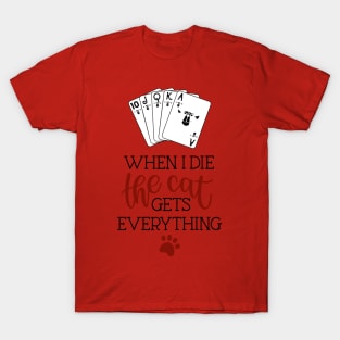 When I die, the cat gets everything T-Shirt